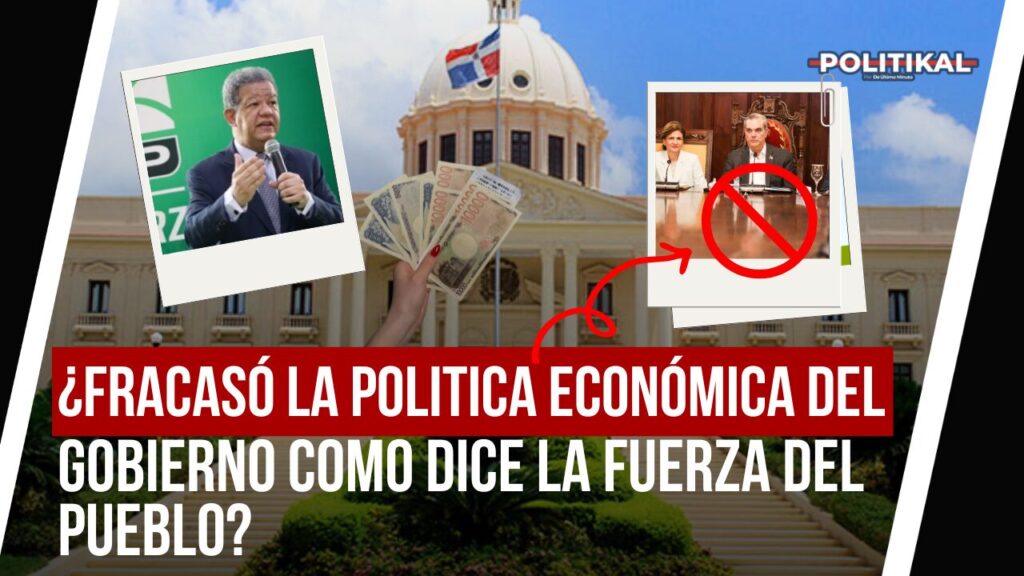 ¿FRACASÓ LA POLITICA ECONÓMICA DEL GOBIERNO COMO DICE LA FUERZA DEL PUEBLO? 7 | Noticias de hoy en República Dominicana POLITIKAL 2 1 | Noticias de hoy en De Último Minuto