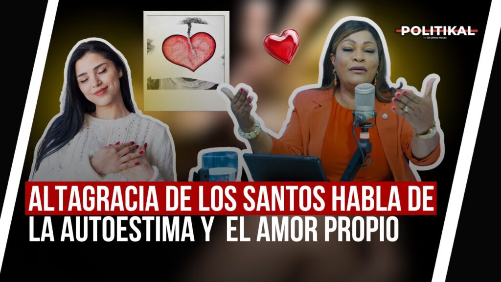 ALTAGRACIA DE LOS SANTOS HABLA DE LA AUTOESTIMA Y EL AMOR PROPIO 4 | Noticias de hoy en República Dominicana POLITIKAL 3 3 | Noticias de hoy en De Último Minuto